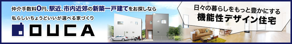 仲介手数料0円、駅近、市内近郊の新築一戸建てをお探しなら「私らしいちょうどいいが選べる家づくりOUCA」。日々の暮らしをもっと豊かにする機能性デザイン住宅