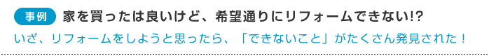 【事例】家を買ったは良いけど、希望通りにリフォームできない!?いざ、リフォームをしようと思ったら、「できないこと」がたくさん発見された！