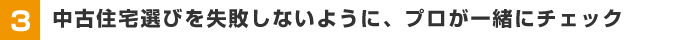【3】中古住宅選びを失敗しないように、プロが一緒にチェック
