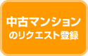 中古マンションのリクエスト登録はコチラ