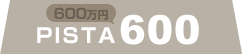 PISTA（600万円/税抜）