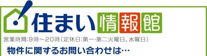 住まい情報館（営業時間：9時～20時　定休日：第一・第二火曜日、水曜日）